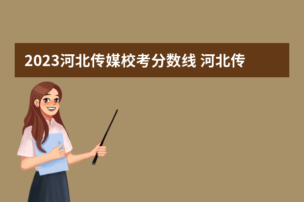 2023河北传媒校考分数线 河北传媒学院分数线